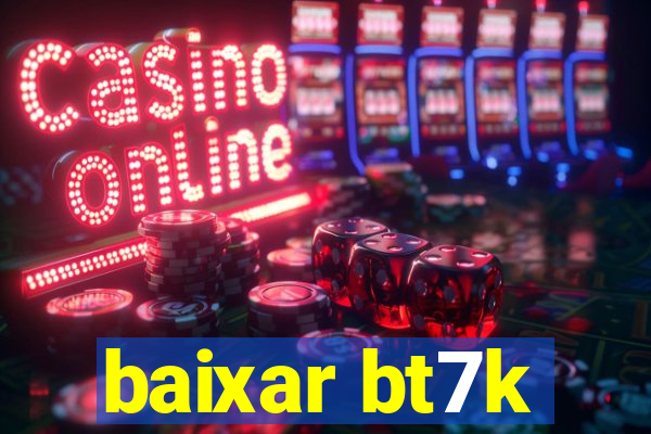 baixar bt7k